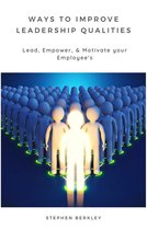 Ways to Improve Leadership Qualities: Lead, Empower, & Motivate your Employee's