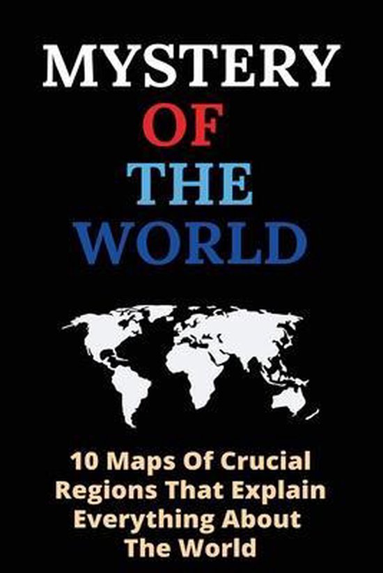 Mystery Of The World 10 Maps Of Crucial Regions That Explain