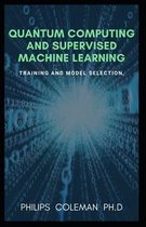 Quantum Computing and Supervised Machine Learning: Training And Model Selection