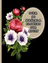 over 90 mandala flowers for adult: 100 Magical Mandalas flowers- An Adult Coloring Book with Fun, Easy, and Relaxing Mandalas