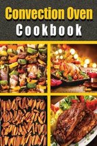 Convection Oven Cookbook: Fast and easy Convection cooking recipes. Including Many Effective Tips and Easy Step-By-Step Homemade Recipes for All