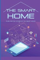 The Smart Home: Plan For The Future Of The Smart House