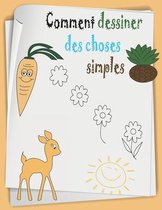 Comment dessiner des choses simple: Étape par Étape Apprendre À Dessiner livre pour enfants et débutants