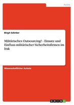 Militarisches Outsourcing? - Einsatz und Einfluss militarischer Sicherheitsfirmen im Irak