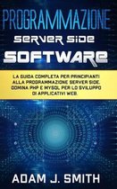 Programmazione Server Side Software: La guida completa per principianti alla programmazione server side. Domina PHP e MYSQL per lo sviluppo di applica