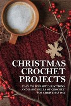 Christmas Crochet Projects: Easy To Follow Directions And Basic Skills Of Crochet For Christmas Day