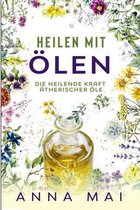 Heilen mit OElen: Die heilende Kraft atherischer OEle