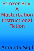 Stroker Boy: A Masturbation Instructional Fiction