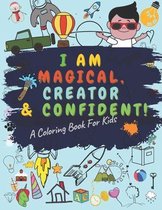 I Am Magical Creator and Confident a Coloring Book for Kids