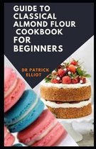 Guide To Classical Almond Flour Cookbook For Beginners