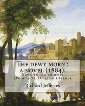 The Dewy Morn: A Novel (1884). By: Richard Jefferies ( Volume 2 ).
