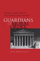 Guardians of The Moral Order - The Legal Philosophy of The Supreme Court, 1860-1910