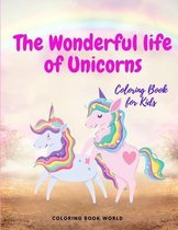 The Wonderful Life of Unicorns - Coloring Book for Kids