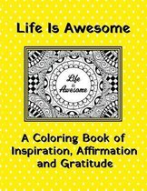 Life Is Awesome - A Coloring Book of Inspiration, Affirmation and Gratitude