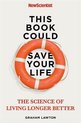 This Book Could Save Your Life The Science of Living Longer Better