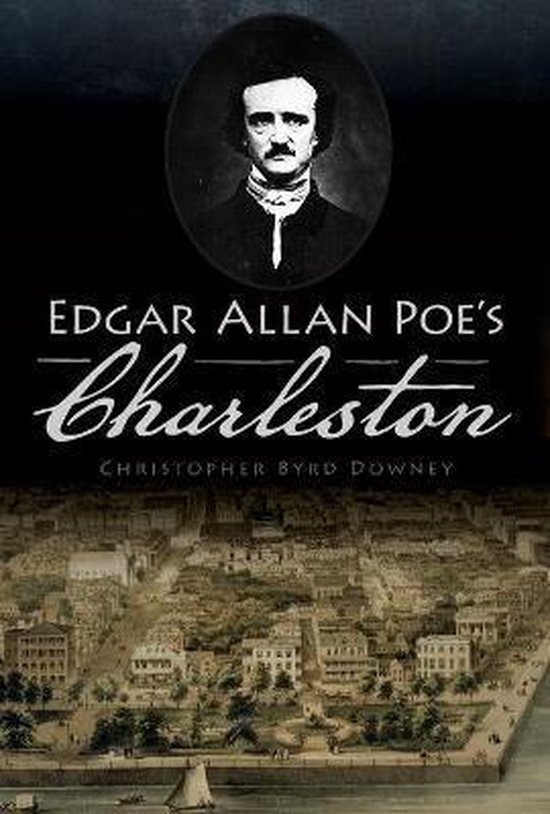 Edgar Allan Poe's Charleston, Christopher Byrd Downey 9781467142021