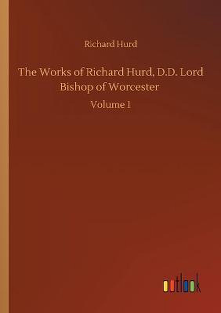 The Works of Richard Hurd, D.D. Lord Bishop of Worcester - Richard Hurd