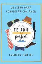 Te Amo Papa Un Libro para Completar con Amor