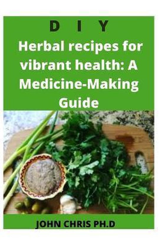DIY Herbal Recipes for Vibrant Health, John Chris Ph D 9798668661756