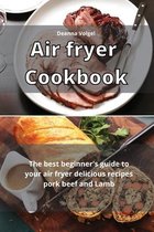 Air Fryer Cookbook: The best beginner's guide to your air fryer delicious recipes pork beef and Lamb