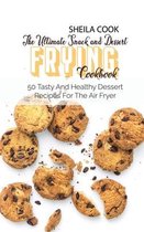 The Ultimate Snack And Dessert Frying Cookbook