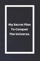 My Secret Plan To Conquer The Universe