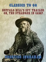 Classics To Go - Buffalo Bill's Spy Trailer, Or, The Stranger in Camp