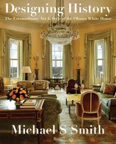 Designing History The Extraordinary Art and Style of the Obama White House The Extraordinary Art Style of the Obama White House