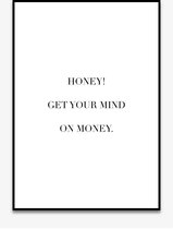 Poster Quotes - Motivatie - Wanddecoratie - HONEY! GET YOUR MIND ON MONEY - Positiviteit - Mindset - 4 formaten - De Posterwinkel