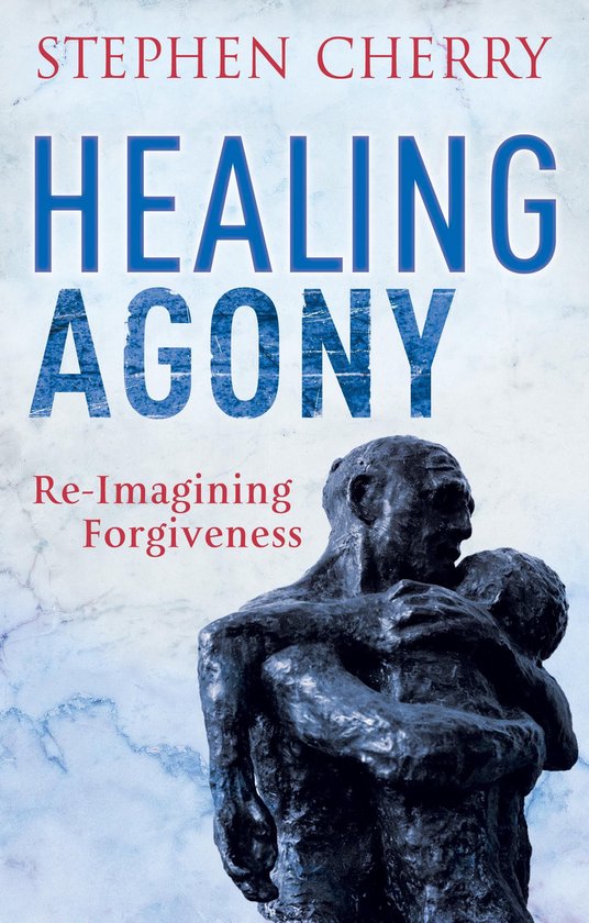 Boekomslag Healing Agony door Stephen Cherry met een sculptuur van twee omhelzende figuren op een gemarmerde achtergrond.