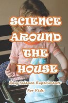 Science Around The House: Easy Science Experiments For Kids