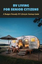RV Living For Senior Citizens: A Budget-Friendly RV Lifestyle Startup Guide