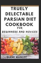 Truely Delectable Parsian Diet Cookbook For Beginners And Novices