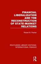 Routledge Library Editions: International Finance- Financial Liberalization and the Reconstruction of State-Market Relations
