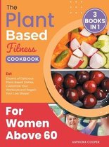 The Plant-Based Fitness Cookbook for Women Above 60 [3 in 1]
