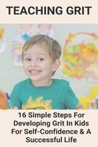 Teaching Grit: 16 Simple Steps For Developing Grit In Kids For Self-Confidence & A Successful Life
