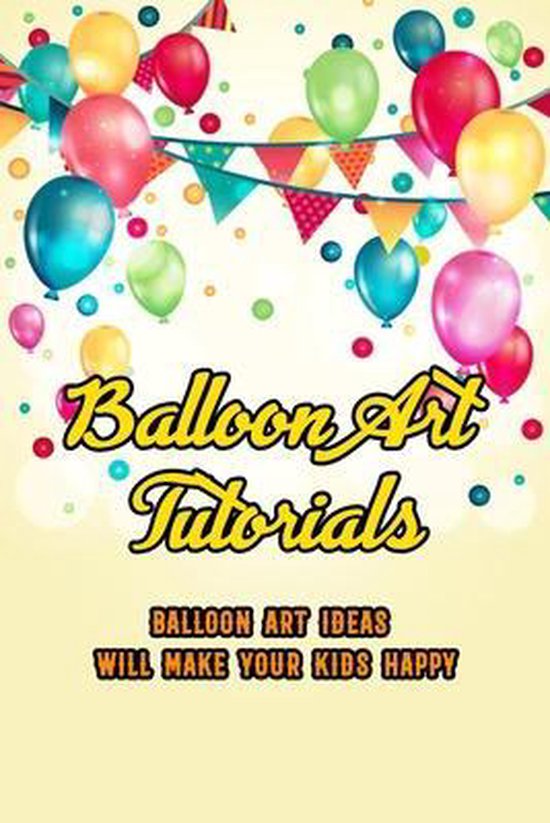 Balloon Art Tutorials Balloon Art Ideas Will Make Your Kids Happy The Art Of Balloon...