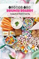 Easter Day Brunch Boards: Amazing Brunch Boards for Easter Day: The Best Brunch CookBook