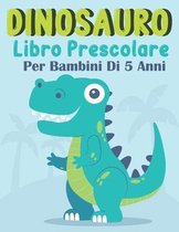 Dinosauro Libro Prescolare Per Bambini Di 5 Anni: Libro Creativo di Attività Per Bambini Età 6-8 Anni, Divertente e Rilassante (colorare, labirinti, c