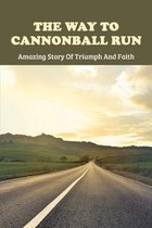 The Way To Cannonball Run: Amazing Story Of Triumph And Faith