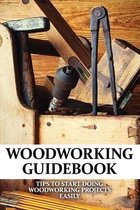 Woodworking Guidebook: Tips To Start Doing Woodworking Projects Easily