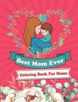 Best Mom Ever Coloring Book For Moms: Mother's Day Coloring Book Anti-Stress Designs, A Snarky Adult Coloring Book, Inspiring Words to Color and Displ