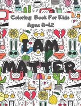 Coloring Book For Kids Ages 8-12: I Am Matter Positive Affimation Mindfullness