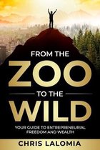 From the Zoo to the Wild: Your Guide to Entrepreneurial Freedom and Wealth