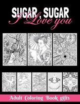 Sugar, Sugar I love you Adult: Coloring Book Gifts