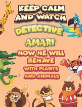 keep calm and watch detective Amari how he will behave with plant and animals