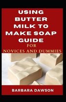 Using Butter Milk To Make Soap Guide For Novices And Dummies