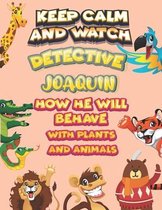 keep calm and watch detective Joaquin how he will behave with plant and animals