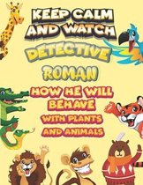 keep calm and watch detective Roman how he will behave with plant and animals