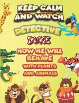 keep calm and watch detective Duke how he will behave with plant and animals